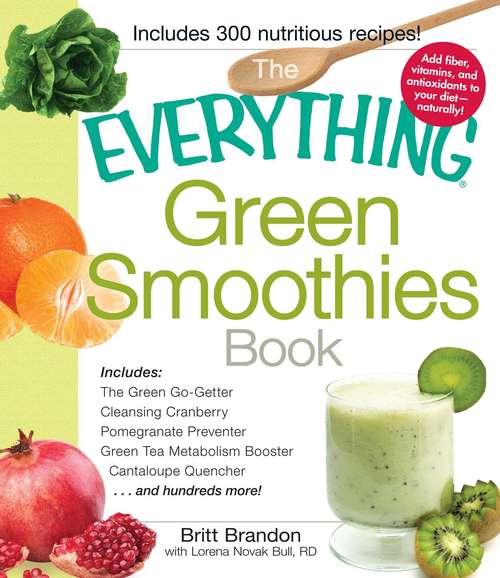 Book cover of The Everything Green Smoothies Book: Includes The Green Go-Getter, Cleansing Cranberry, Pomegranate Preventer, Green Tea Metabolism booster, Cantaloupe Quencher, and hundreds more! (The Everything®)