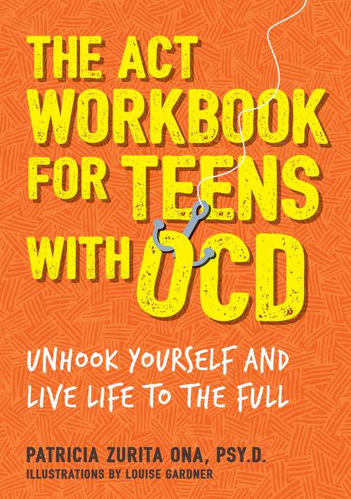 Book cover of The ACT Workbook for Teens with OCD: Unhook Yourself and Live Life to the Full