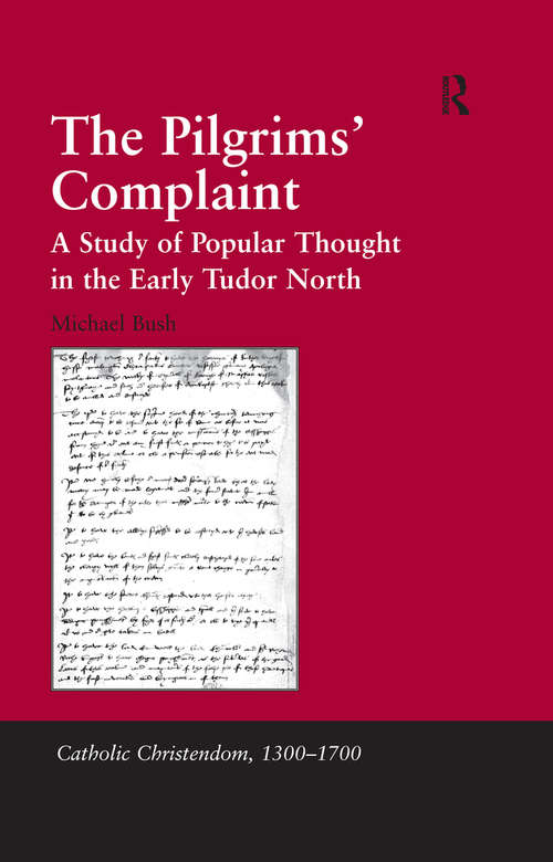 The Pilgrims' Complaint: A Study of Popular Thought in the Early Tudor North (Catholic Christendom, 1300-1700)