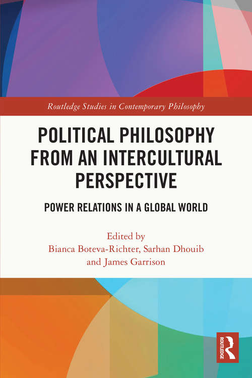 Political Philosophy from an Intercultural Perspective: Power Relations in a Global World (Routledge Studies in Contemporary Philosophy)
