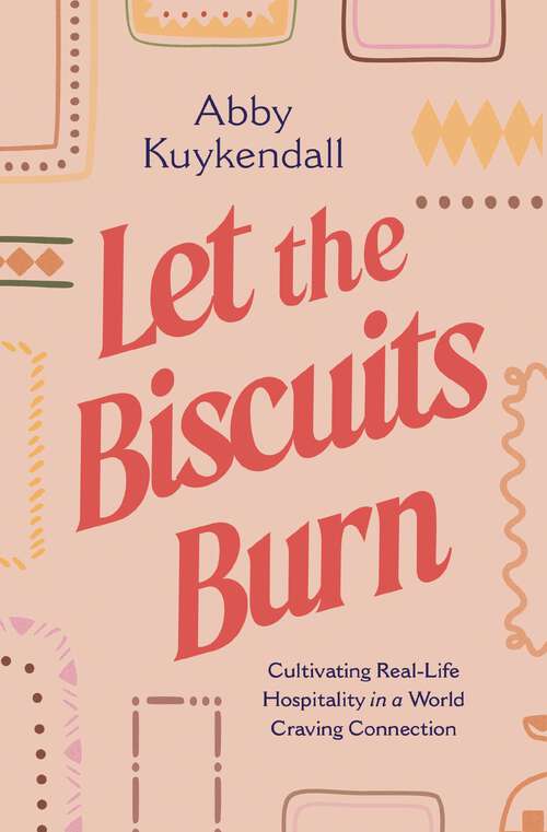 Book cover of Let the Biscuits Burn: Cultivating Real-Life Hospitality in a World Craving Connection