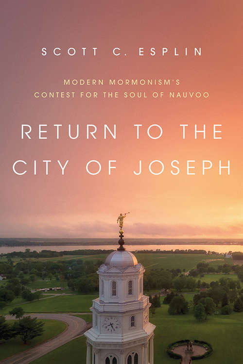 Return to the City of Joseph: Modern Mormonism's Contest for the Soul of Nauvoo