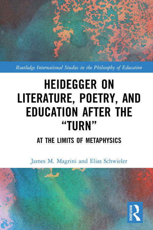 Book cover of Heidegger on Literature, Poetry, and Education after the “Turn”: At the Limits of Metaphysics (Routledge International Studies in the Philosophy of Education #45)