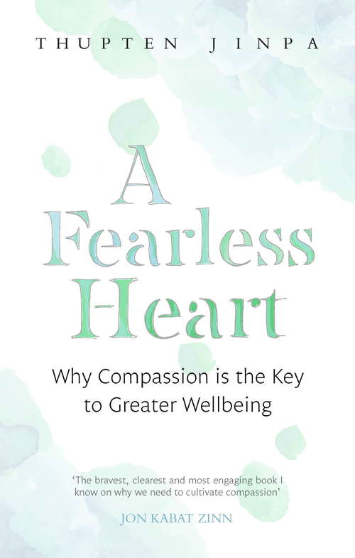 A Fearless Heart: Why Compassion is the Key to Greater Wellbeing