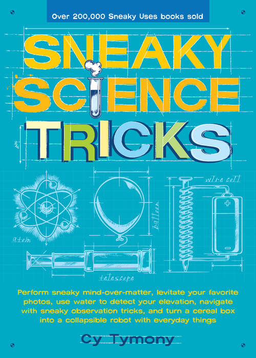 Book cover of Sneaky Science Tricks: Perform Sneaky Mind-Over-Matter, Levitate Your Favorite Photos, Use Water to Detect Your Elevation, Navigate with Sneaky Observation Tricks, and Turn a Cereal Box into A Collapsible Robot with Everyday Things (Sneaky Books #7)