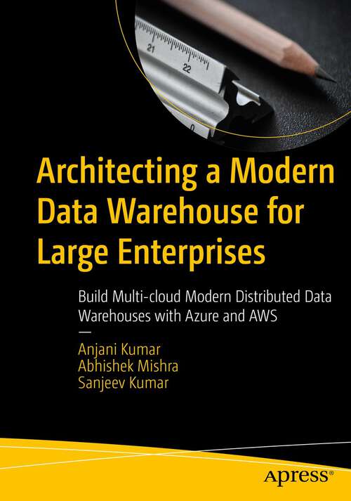 Book cover of Architecting a Modern Data Warehouse for Large Enterprises: Build Multi-cloud Modern Distributed Data Warehouses with Azure and AWS (1st ed.)