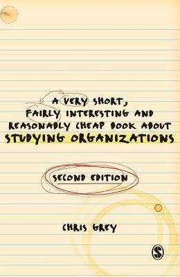 A Very Short, Fairly Interesting and Reasonably Cheap Book About Studying Organizations (2nd Edition)