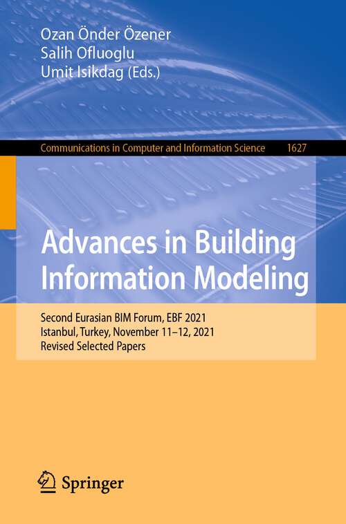Book cover of Advances in Building Information Modeling: Second Eurasian BIM Forum, EBF 2021, Istanbul, Turkey, November 11–12, 2021, Revised Selected Papers (1st ed. 2022) (Communications in Computer and Information Science #1627)