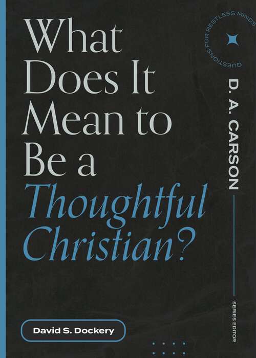 Book cover of What Does It Mean to Be a Thoughtful Christian? (Questions for Restless Minds)
