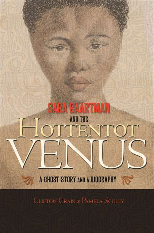 Sara Baartman and the Hottentot Venus: A Ghost Story and a Biography