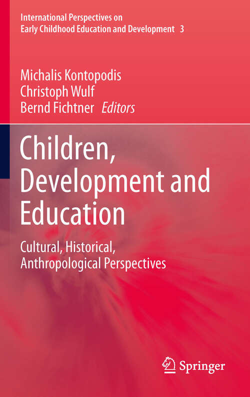 Book cover of Children, Development and Education: Cultural, Historical, Anthropological Perspectives (International Perspectives on Early Childhood Education and Development #3)