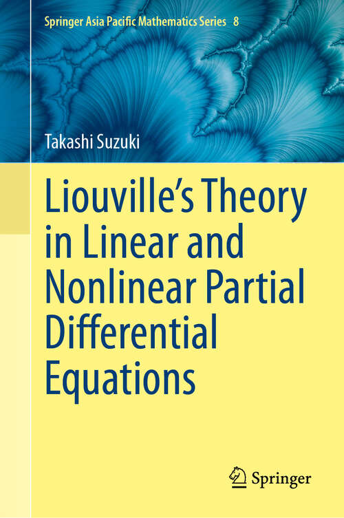 Book cover of Liouville’s Theory in Linear and Nonlinear Partial Differential Equations (Springer Asia Pacific Mathematics Series #8)