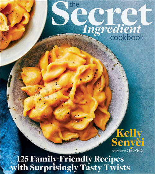 Book cover of The Secret Ingredient Cookbook: 125 Family-Friendly Recipes with Surprisingly Tasty Twists