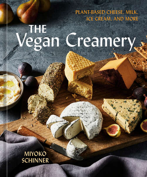 Book cover of The Vegan Creamery: Plant-Based Cheese, Milk, Ice Cream, and More (A Cookbook)