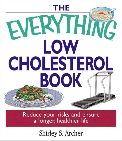 The Everything Low Cholesterol Book: Reduce Your Risks And Ensure A Longer, Healthier Life