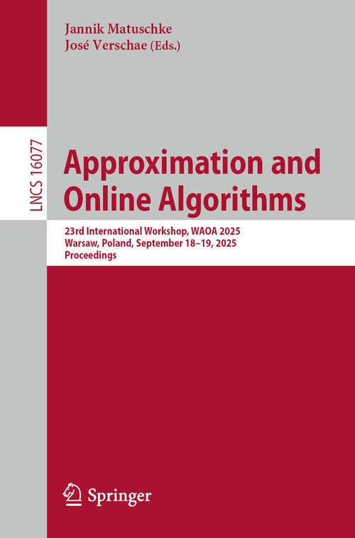 Book cover of Approximation and Online Algorithms: 23rd International Workshop, WAOA 2025, Warsaw, Poland, September 18–19, 2025, Proceedings (Lecture Notes in Computer Science #16077)