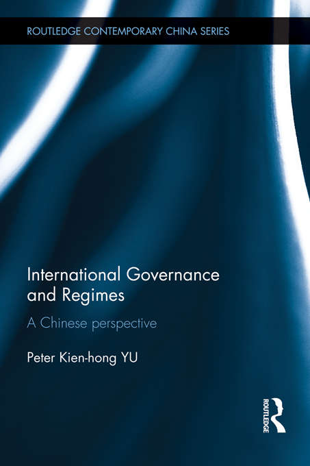 International Governance and Regimes: A Chinese Perspective (Routledge Contemporary China Series)