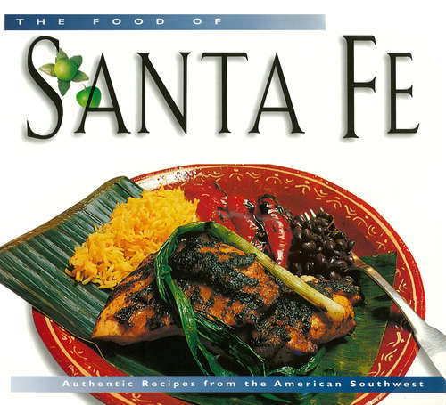 The Food of Santa Fe: Authentic Recipes from the American Southwest