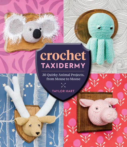 Book cover of Crochet Taxidermy: 30 Quirky Animal Projects, from Mouse to Moose