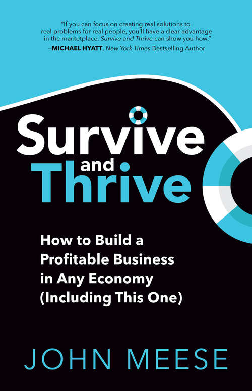 Survive and Thrive: How to Build a Profitable Business in Any Economy (Including This One)