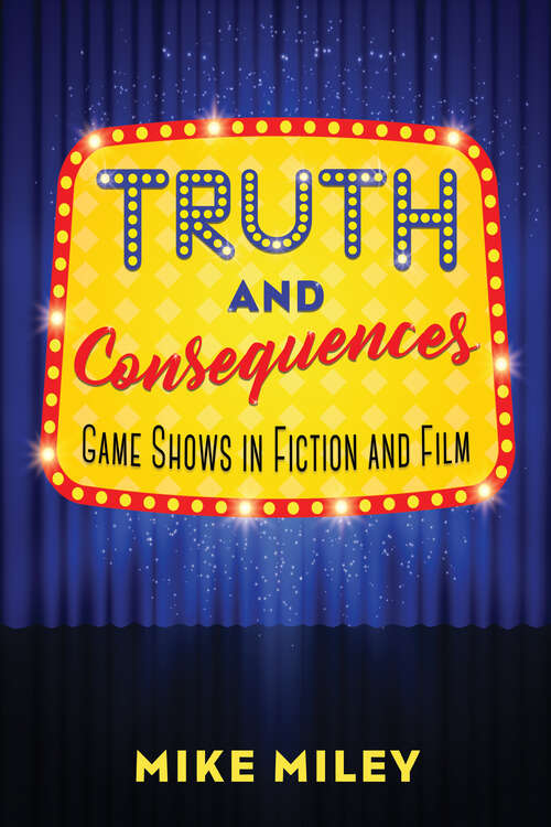 Book cover of Truth and Consequences: Game Shows in Fiction and Film (EPUB Single)