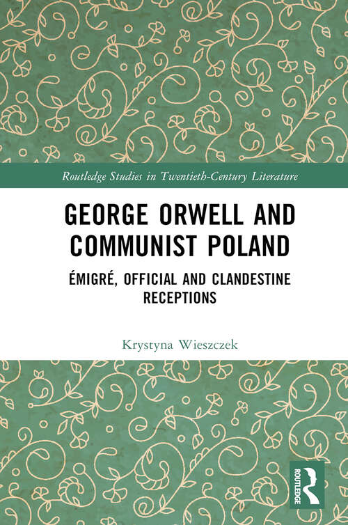 Book cover of George Orwell and Communist Poland: Émigré, Official and Clandestine Receptions (1) (Routledge Studies in Twentieth-Century Literature)