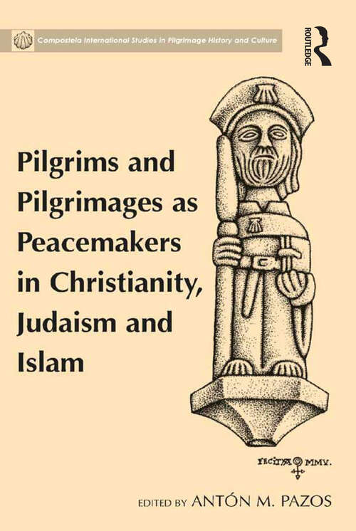 Book cover of Pilgrims and Pilgrimages as Peacemakers in Christianity, Judaism and Islam (Compostela International Studies in Pilgrimage History and Culture)