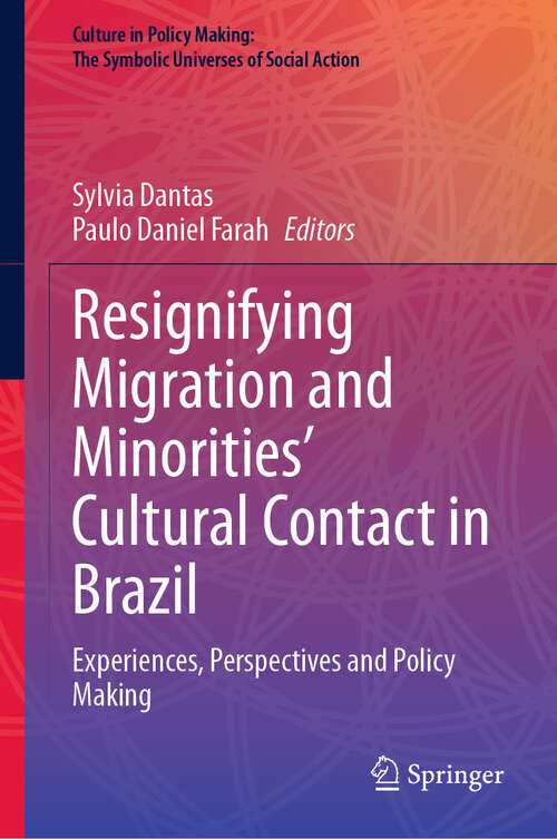 Book cover of Resignifying Migration and Minorities' Cultural Contact in Brazil: Experiences, Perspectives and Policy Making (Culture in Policy Making: The Symbolic Universes of Social Action)