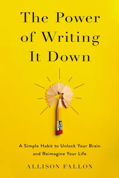 Book cover of The Power of Writing It Down: A Simple Habit to Unlock Your Brain and Reimagine Your Life
