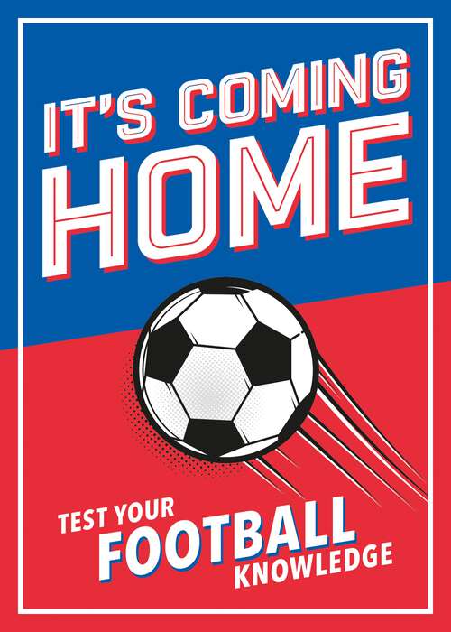 Book cover of It's Coming Home: The Ultimate Book for Any Football Fan – Puzzles, Stats, Trivia and Quizzes to Test Your Football Knowledge