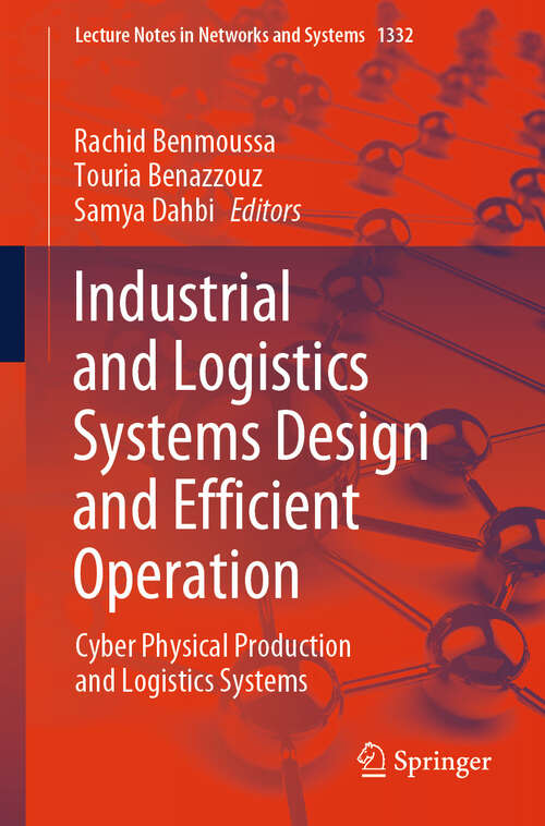Book cover of Industrial and Logistics Systems Design and Efficient Operation: Cyber Physical Production and Logistics Systems (Lecture Notes in Networks and Systems #1332)