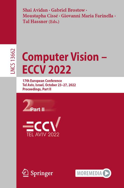 Book cover of Computer Vision – ECCV 2022: 17th European Conference, Tel Aviv, Israel, October 23–27, 2022, Proceedings, Part II (1st ed. 2022) (Lecture Notes in Computer Science #13662)