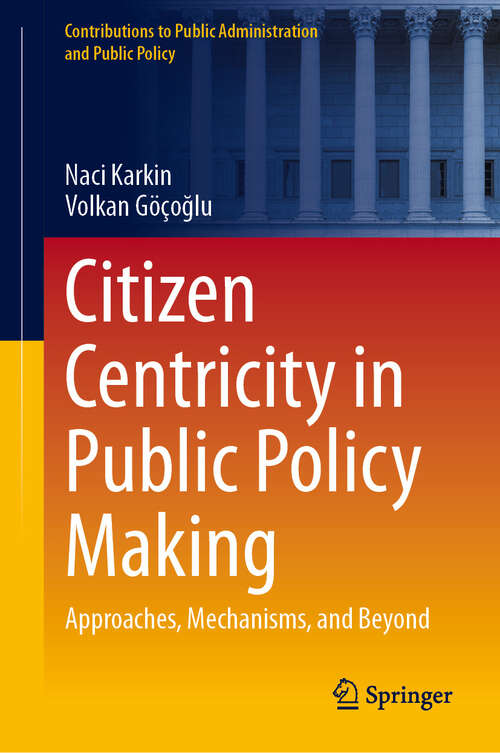 Book cover of Citizen Centricity in Public Policy Making: Approaches, Mechanisms, and Beyond (Contributions to Public Administration and Public Policy)