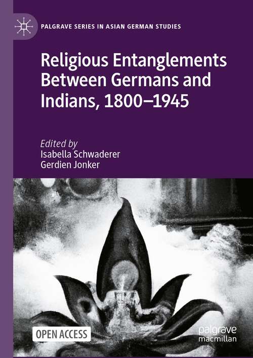 Book cover of Religious Entanglements Between Germans and Indians, 1800–1945 (1st ed. 2023) (Palgrave Series in Asian German Studies)