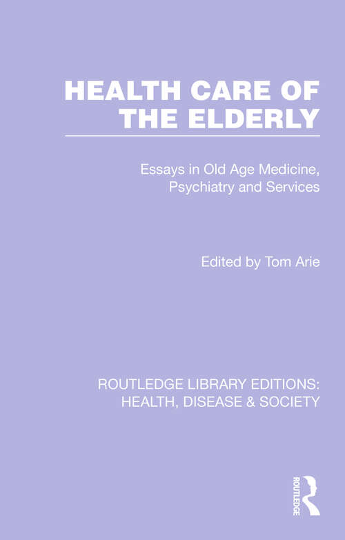 Health Care of the Elderly: Essays in Old Age Medicine, Psychiatry and Services (Routledge Library Editions: Health, Disease and Society #1)