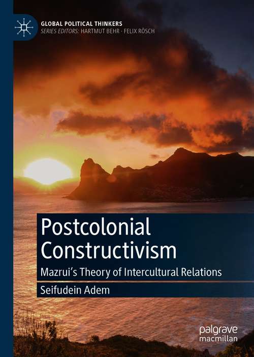 Book cover of Postcolonial Constructivism: Mazrui's Theory of Intercultural Relations (1st ed. 2021) (Global Political Thinkers)