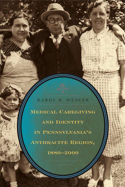 Book cover of Medical Caregiving and Identity in Pennsylvania's Anthracite Region, 1880–2000