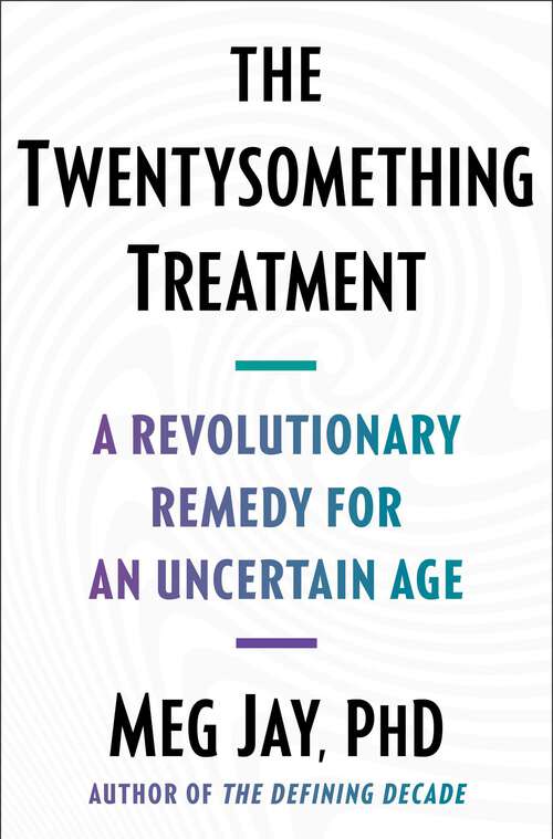 Book cover of The Twentysomething Treatment: A Revolutionary Remedy for an Uncertain Age