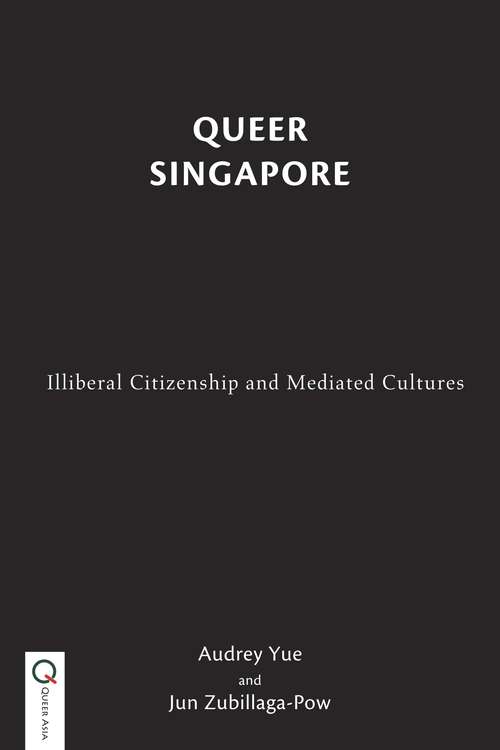 Book cover of Queer Singapore: Illiberal Citizenship and Mediated Cultures