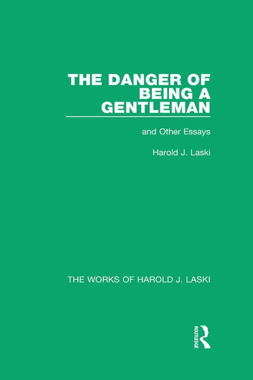 The Danger of Being a Gentleman: And Other Essays (The Works of Harold J. Laski)