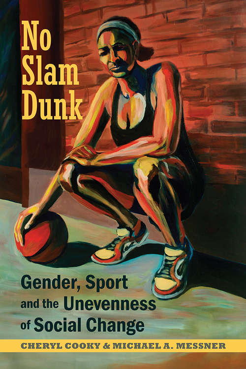 No Slam Dunk: Gender, Sport and the Unevenness of Social Change (Critical Issues in Sport and Society)