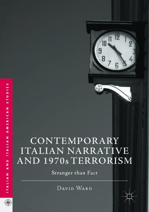 Contemporary Italian Narrative and 1970s Terrorism: Stranger than Fact (Italian and Italian American Studies)