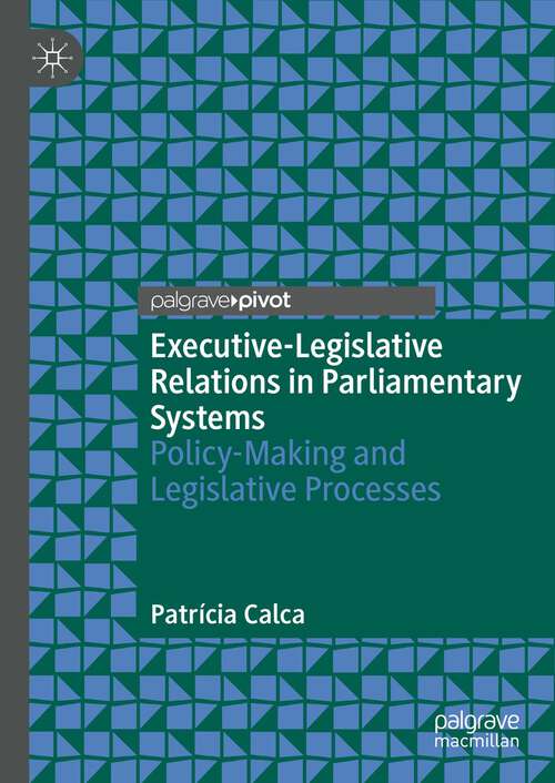 Book cover of Executive-Legislative Relations in Parliamentary Systems: Policy-Making and Legislative Processes (1st ed. 2022)