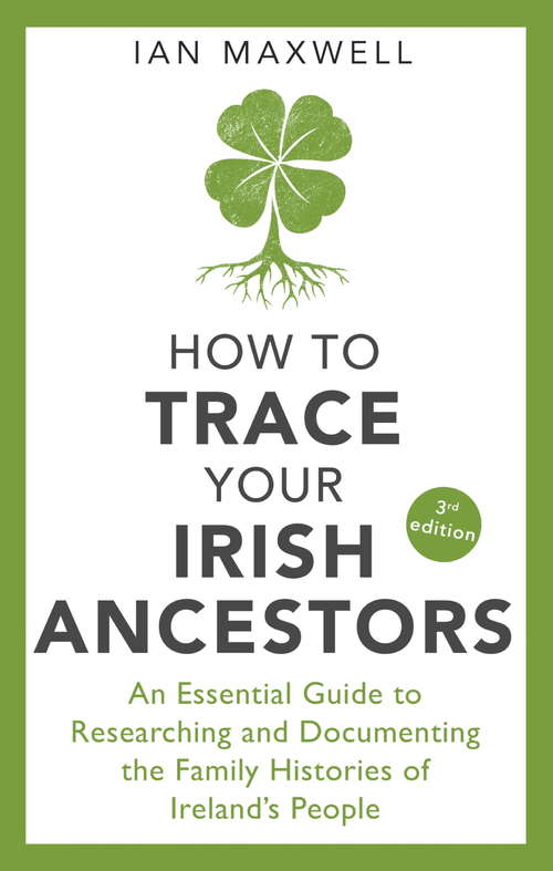 Book cover of How to Trace Your Irish Ancestors 3rd Edition: An Essential Guide to Researching and Documenting the Family Histories of Ireland's People (2)