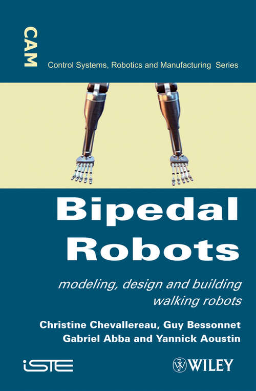 Bipedal Robots: Modeling, Design and Walking Synthesis (Wiley-iste Ser. #28)