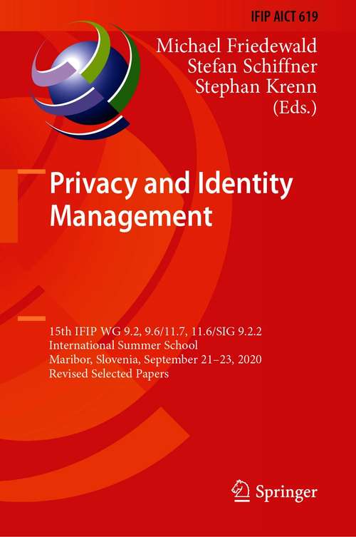 Privacy and Identity Management: 15th IFIP WG 9.2, 9.6/11.7, 11.6/SIG 9.2.2 International Summer School, Maribor, Slovenia, September 21–23, 2020, Revised Selected Papers (IFIP Advances in Information and Communication Technology #619)
