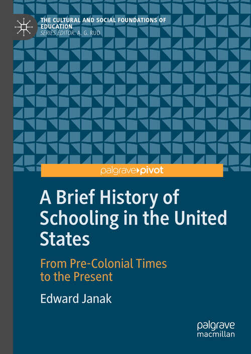 Book cover of A Brief History of Schooling in the United States: From Pre-Colonial Times to the Present (1st ed. 2019) (The Cultural and Social Foundations of Education)