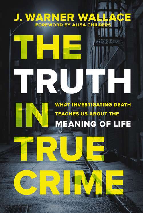 Book cover of The Truth in True Crime: What Investigating Death Teaches Us About the Meaning of Life