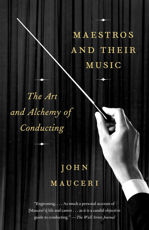 Maestros and Their Music: The Art And Alchemy Of Conducting