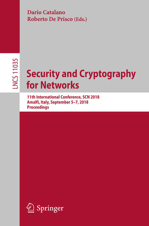 Book cover of Security and Cryptography for Networks: 11th International Conference, SCN 2018, Amalfi, Italy, September 5–7, 2018, Proceedings (1st ed. 2018) (Lecture Notes in Computer Science #11035)